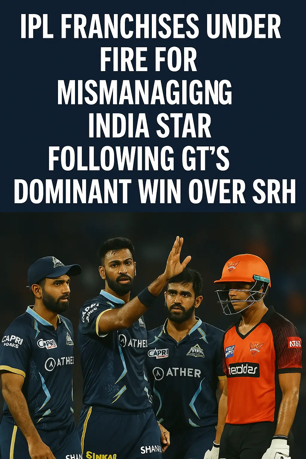 IPL Franchises Under Fire for Mismanaging India Star Following GT's Dominant Win Over SRH