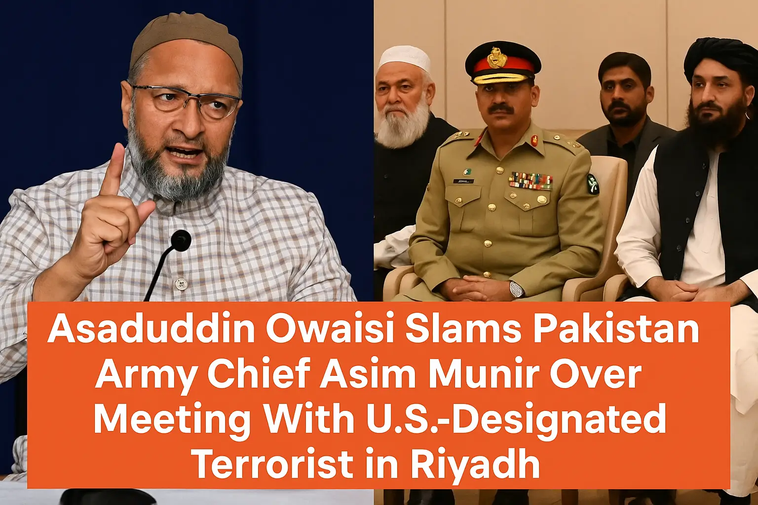 Asaduddin Owaisi Slams Pakistan Army Chief Asim Munir Over Meeting With U.S.-Designated Terrorist in Riyadh