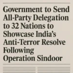 Government to Send All-Party Delegation to 32 Nations to Showcase India’s Anti-Terror Resolve Following Operation Sindoor