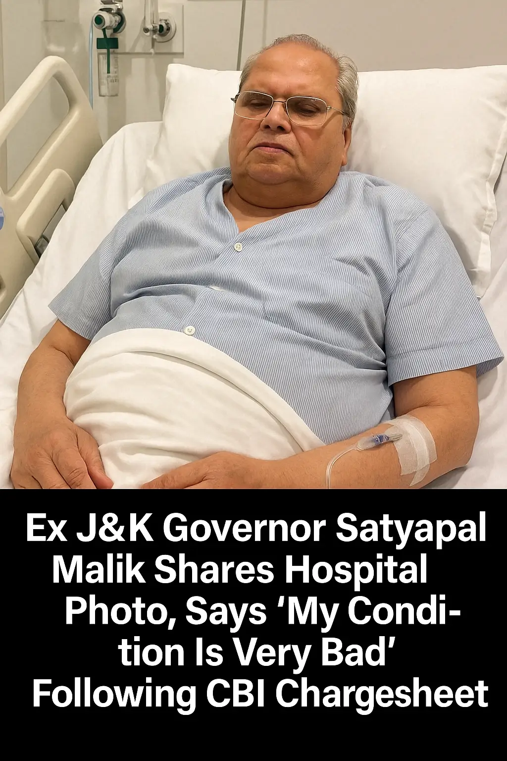 Ex J&K Governor Satyapal Malik Shares Hospital Photo, Says ‘My Condition Is Very Bad’ Following CBI Chargesheet